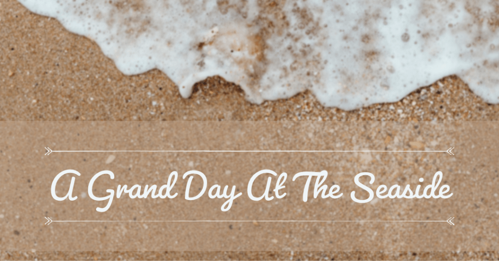 A Grand Day At The Seaside