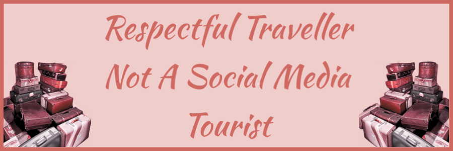 Respectful Traveller Not A Social Media&nbsp;Tourist
